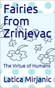 Title: Fairies From Zrinjevac: The Virtue of Humans, Author: Latica Mirjanic