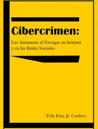 Title: Cibercrimen: Las Amenazas al Navegar en Internet y en las Redes Sociales, Author: Pearl & Wood