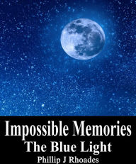 Title: Impossible Memories: The Blue Light, Author: Phillip Rhoades