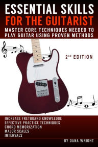 Title: Essential Skills for the Guitarist: Master Core Techniques Needed to Play Guitar Using Proven Methods, 2nd Edition, Author: Dana Wright