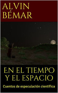 Title: En el Tiempo y el Espacio: Cuentos de Especulación Científica, Author: Alvin Bemar