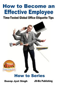 Title: How to Become an Effective Employee: Time-Tested Global Office Etiquette Tips, Author: Dueep Jyot Singh