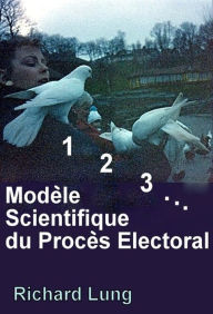 Title: Modele Scientifique du Proces Electoral, Author: Richard Lung