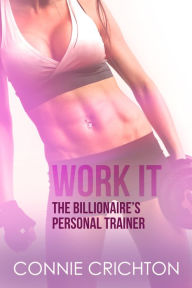 Title: Work It: The Billionaire's Personal Trainer, Author: Connie Crichton