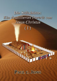 Title: Die Stiftshütte: Ein detailliertes Porträt von Jesus Christus ( I ), Author: Paul C. Jong