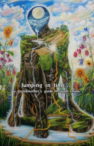 Title: Jumping In Time: A Grandmother's Guide Through Chaos, Author: Anjali Walsh