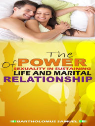 Title: The Power of Sexuality in Sustaining Llife and Marital Relationship, Author: Samuel Bartholomew
