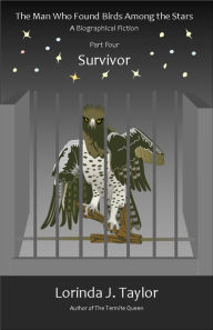 Title: The Man Who Found Birds among the Stars, Part Four: Survivor, Author: Lorinda J Taylor