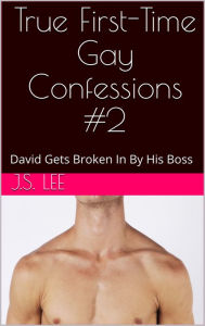 Title: True First-Time Gay Confessions #2: David Gets Broken In By His Boss, Author: J.S. Lee