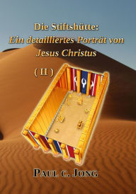 Title: Die Stiftshütte: Ein detailliertes Porträt von Jesus Christus ( II ), Author: Paul C. Jong