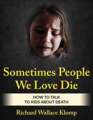 Title: Sometimes People We Love Die: How to Talk to Kids About Death, Author: Richard Wallace Klomp