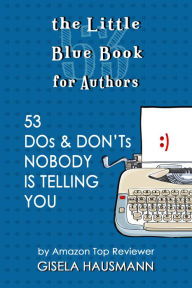 Title: The Little Blue Book for Authors; 53 Dos & Don'ts Nobody Is Telling You, Author: Gisela Hausmann