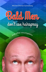 Title: Bald Men Don't Use Hairspray and Other Assumptions, Author: Michael Thomas Sunnarborg