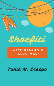 Title: Shoefiti Arte urbano o algo más?, Author: Tania M. Crespo