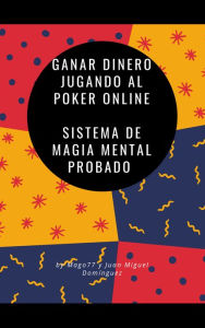 Title: Ganar dinero jugando al Poker online Sistema de magia mental probado, Author: Juan Miguel Domínguez