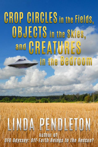 Crop Circles in the Fields, Objects in the Skies, and Creatures in the Bedroom