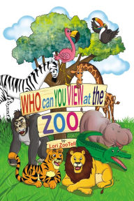 Title: WHO Can YOU VIEW at the ZOO? The Baby Giraffe and Friends Series, Author: Lori ZooTell