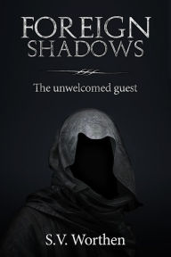 Title: Foreign Shadows: The Unwelcomed Guest (Book 1), Author: S.V. Worthen