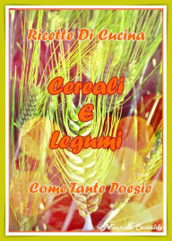 Title: Ricette di Cucina Cereali e Legumi Come Tante Poesie, Author: Nunzia Castaldo