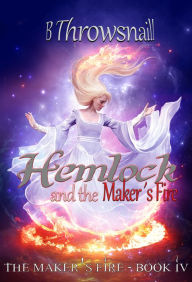 Title: Hemlock and the Maker's Fire, Author: B Throwsnaill