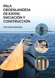 Title: La pala groenlandesa de kayak: iniciación y construcción, Author: Carlos Fadrique