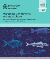 Title: Microplastics in Fisheries and Aquaculture: Status of Knowledge on Their Occurrence and Implications for Aquatic Organisms and Food Safety, Author: Food and Agriculture Organization of the United Nations