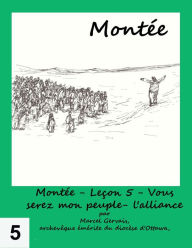 Title: Montée: Leçon 5 - Vous serez mon peuple- l'alliance, Author: Marcel Gervais
