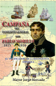Title: Campaña de Invasión del Teniente General don Pablo Morillo 1815-1816, Author: Jorge Mercado