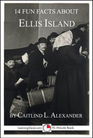 Title: 14 Fun Facts About Ellis Island: A 15-Minute Book, Author: Caitlind L. Alexander