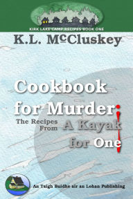 Title: Cookbook for Murder: The Recipes From A Kayak for One, Author: K.L. McCluskey