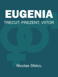 Title: Eugenia: Trecut, Prezent, Viitor, Author: Nicolae Sfetcu