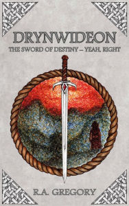 Title: Drynwideon, The Sword of Destiny: Yeah, Right, Author: R.A. Gregory