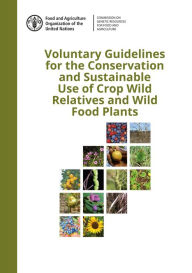 Title: Voluntary Guidelines for the Conservation and Sustainable Use of Crop Wild Relatives and Wild Food Plants, Author: Food and Agriculture Organization of the United Nations