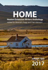 Title: Home: 2017 - Group Two - Heaton Extension Writers Anthology, Author: Beaulah Pragg