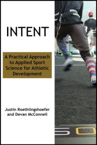 Title: Intent: A Practical Approach to Applied Sport Science for Athletic Development, Author: Devan McConnell