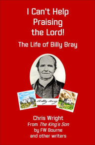 Title: I Can't Help Praising the Lord! The Life of Billy Bray, Author: Chris Wright