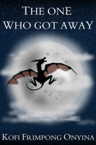 Title: The One Who Got Away, Author: Kofi Frimpong Onyina