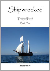 Title: Shipwrecked Book One Tropical Island, Author: Richard Kay