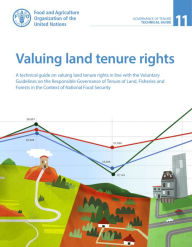 Title: Valuing Land Tenure Rights: A Technical Guide on Valuing Land Tenure Rights in Line with the Voluntary Guidelines on the Responsible Governance of Tenure of Land, Fisheries and Forests in the Context of National Food Security, Author: Food and Agriculture Organization of the United Nations