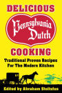 Delicious Pennsylvania Dutch Cooking: 172 Traditional Proven Recipes For The Modern Kitchen