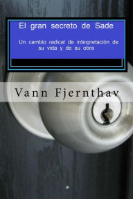 Title: El gran secreto de Sade. Un cambio radical de interpretación de su vida y de su obra., Author: Vann Fjernthav