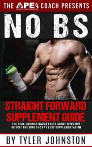 Title: The No B.S. Straightforward Supplement Guide, Author: Tyler Johnston