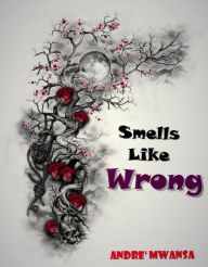 Title: Smells Like Wrong, Author: Andre' Mwansa