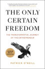 The Only Certain Freedom: The Transformative Journey of the Entrepreneur