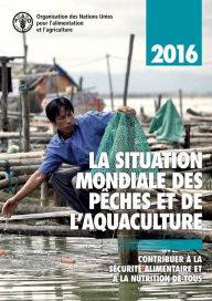 Title: La situation mondiale des peches et de l'aquaculture 2016: Contribuer a la securite alimentaire et a la nutrition de tous, Author: Organisation des Nations Unies pour l'alimentation et l'agriculture