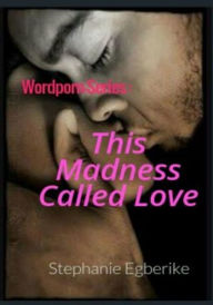 Title: Wordpornseries: This Madness Called Love, Author: Stephanie Egberike