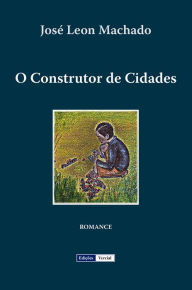 Title: O Construtor de Cidades, Author: José Leon Machado