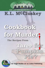 Title: Cookbook for Murder: The Recipes From Three for Pumpkin Pie?, Author: K.L. McCluskey