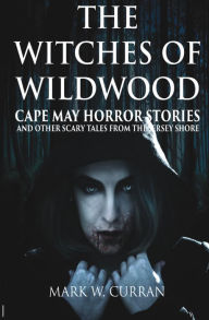 Title: The Witches of Wildwood: Cape May Horror Stories and Other Scary Tales from the Jersey Shore, Author: Library House Books