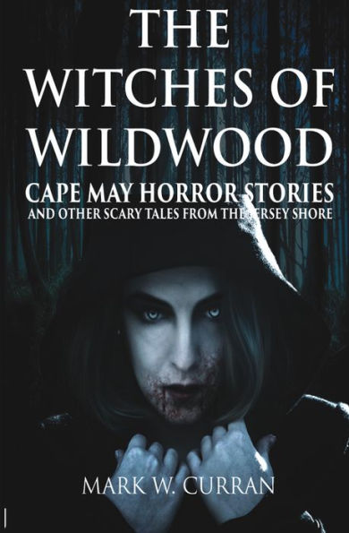 The Witches of Wildwood: Cape May Horror Stories and Other Scary Tales from the Jersey Shore